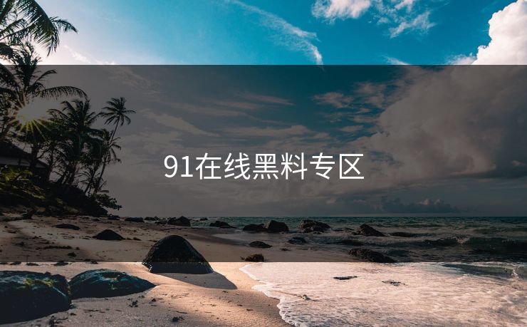 91在线黑料专区 91在线黑料专区