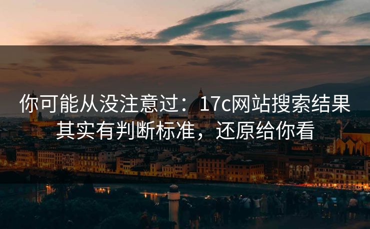 你可能从没注意过:17c网站搜索结果其实有判断标准,还原给你看 你可能从没注意过:17c网站搜索结果其实有判断标准,还原给你看