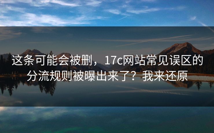 这条可能会被删,17c网站常见误区的分流规则被曝出来了?我来还原 这条可能会被删,17c网站常见误区的分流规则被曝出来了?我来还原